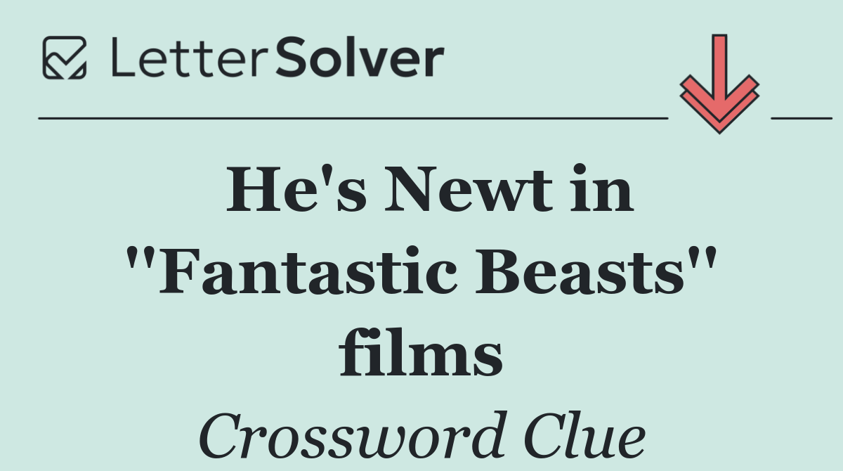 He's Newt in ''Fantastic Beasts'' films