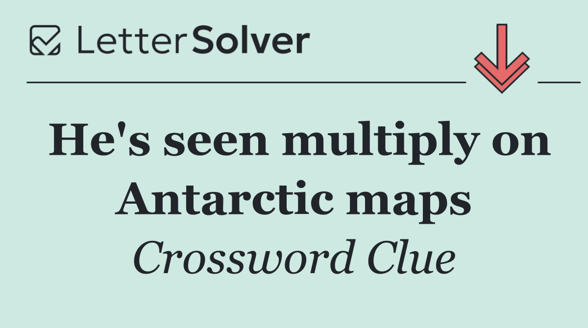 He's seen multiply on Antarctic maps