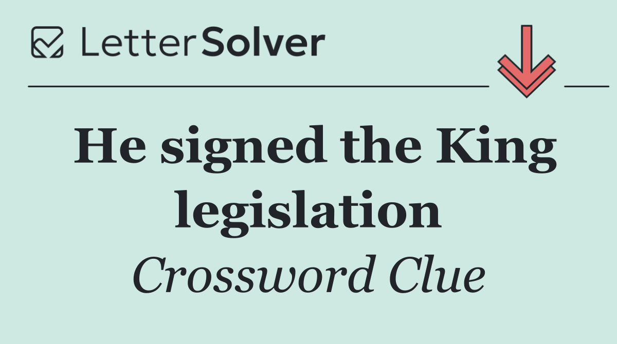 He signed the King legislation
