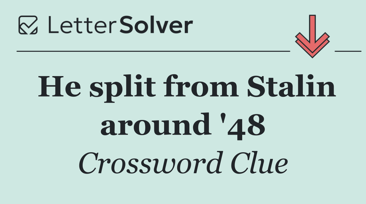He split from Stalin around '48