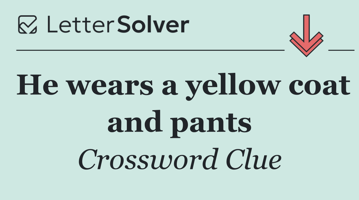 He wears a yellow coat and pants