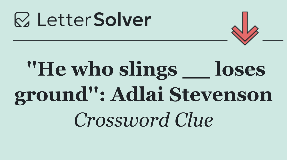''He who slings __ loses ground'': Adlai Stevenson
