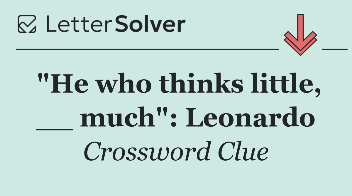 "He who thinks little, __ much": Leonardo