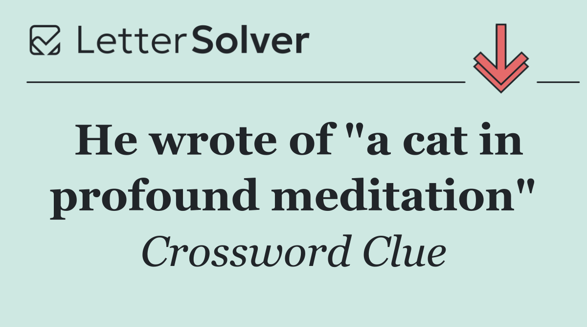 He wrote of "a cat in profound meditation"