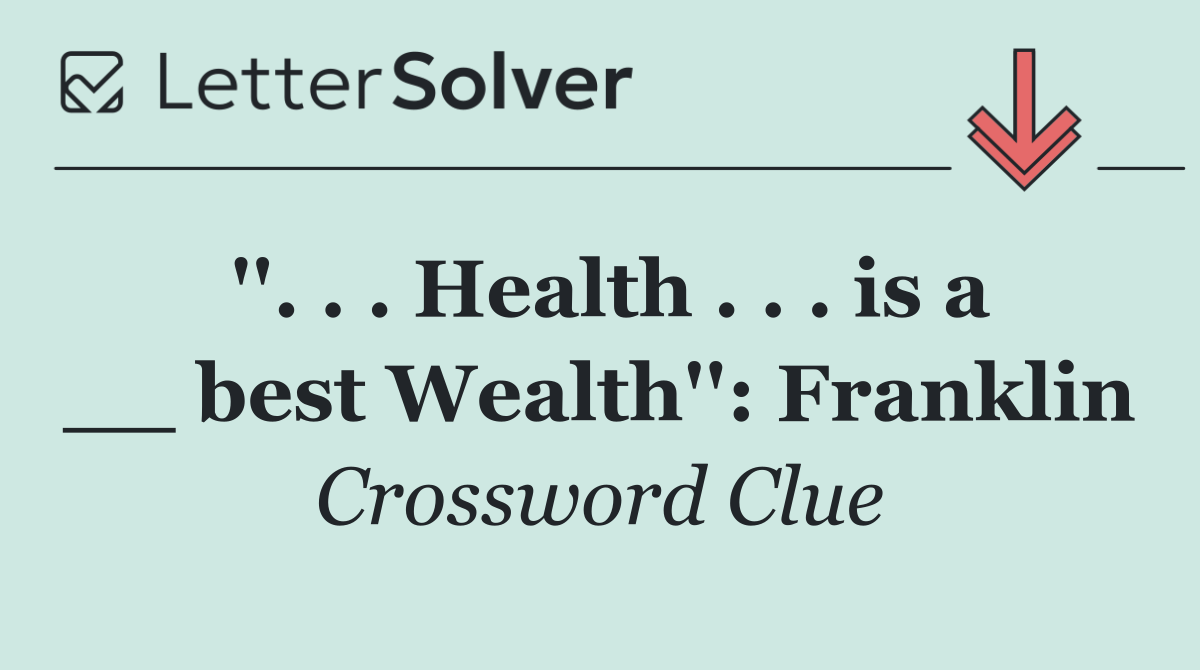 ''. . . Health . . . is a __ best Wealth'': Franklin