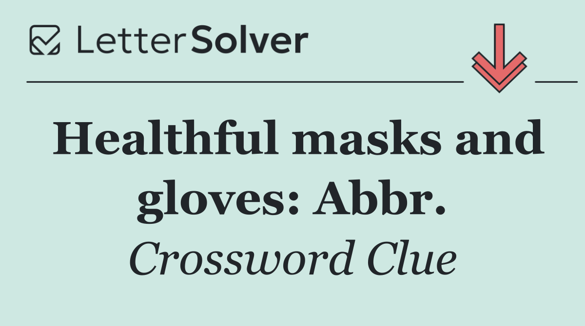 Healthful masks and gloves: Abbr.