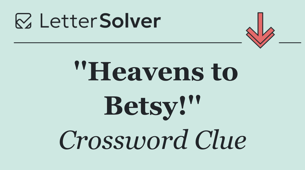 ''Heavens to Betsy!''