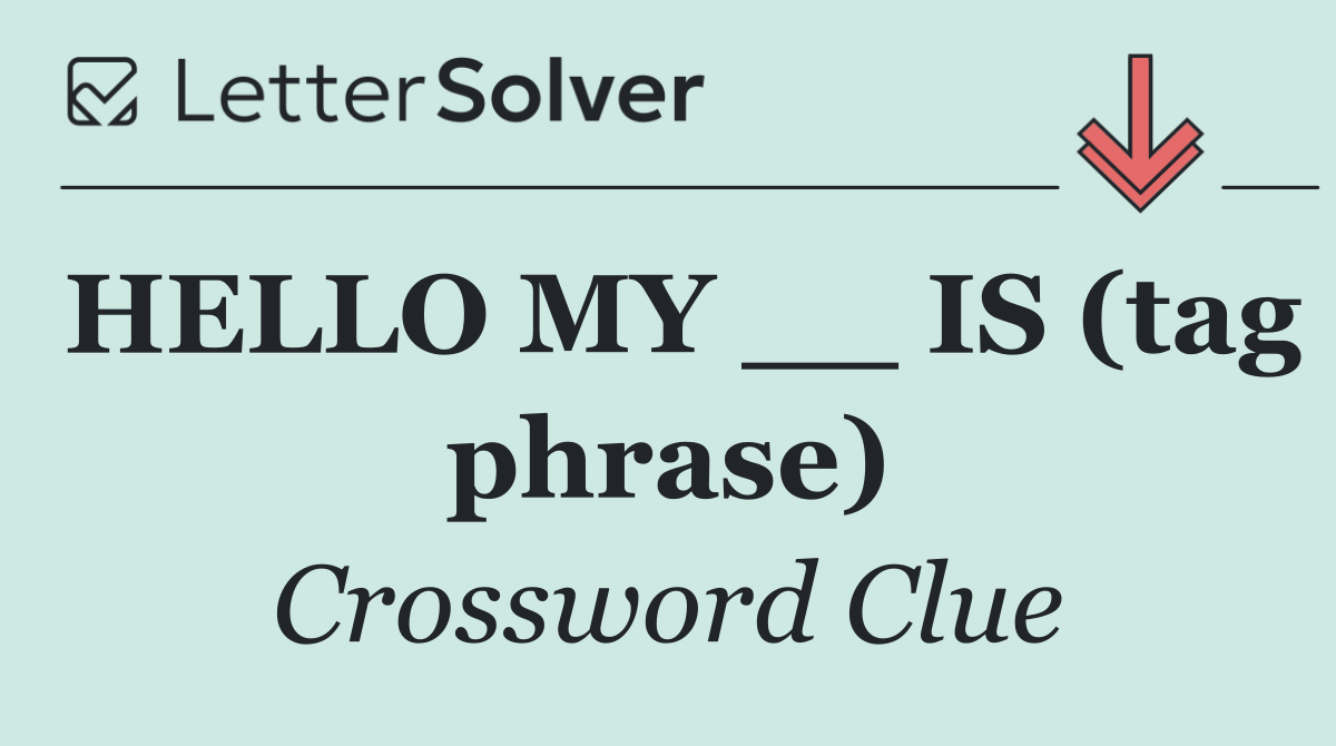 HELLO MY __ IS (tag phrase)