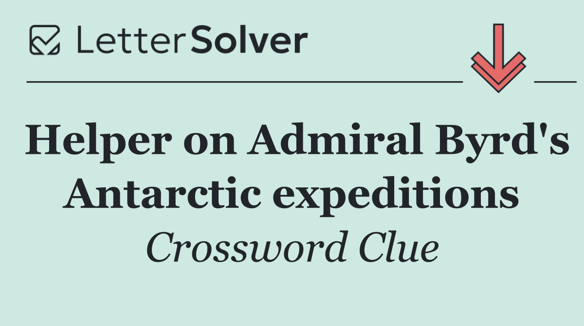 Helper on Admiral Byrd's Antarctic expeditions
