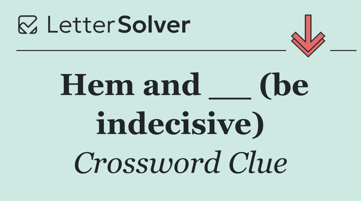 Hem and __ (be indecisive)