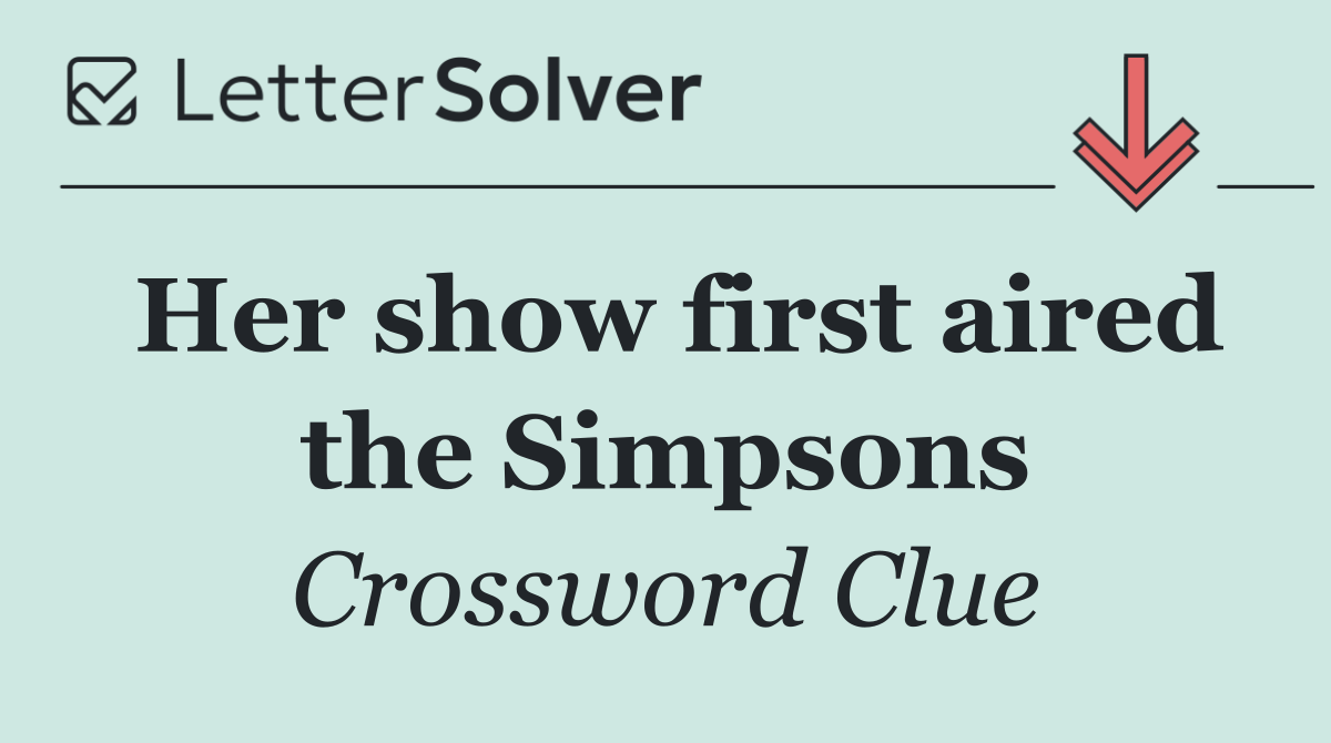 Her show first aired the Simpsons