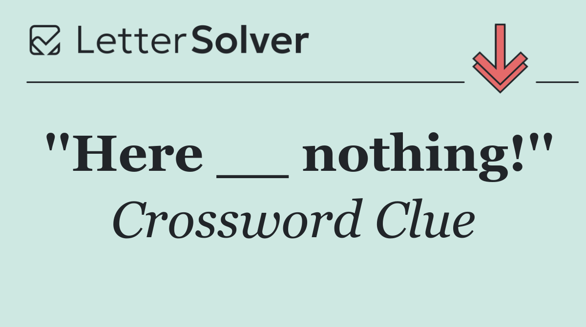 ''Here __ nothing!''