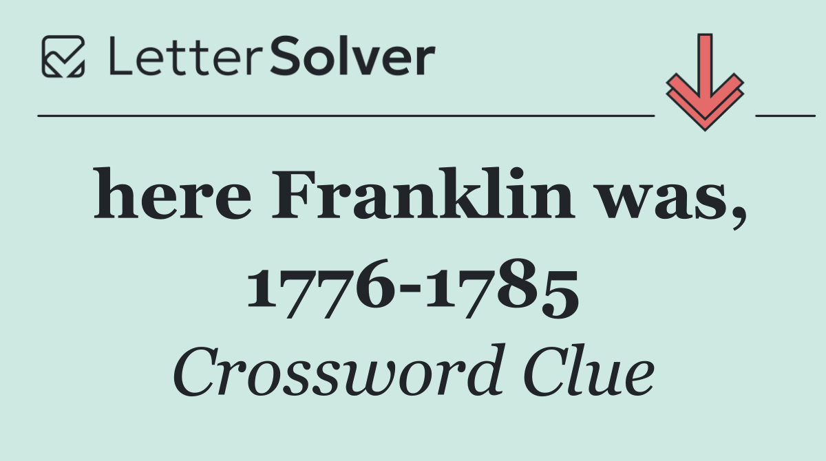 here Franklin was, 1776 1785