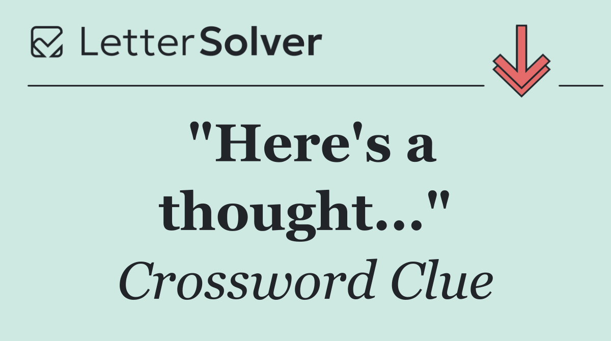 "Here's a thought..."