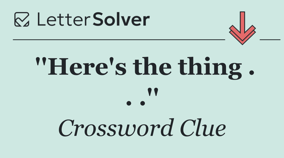 ''Here's the thing . . .''