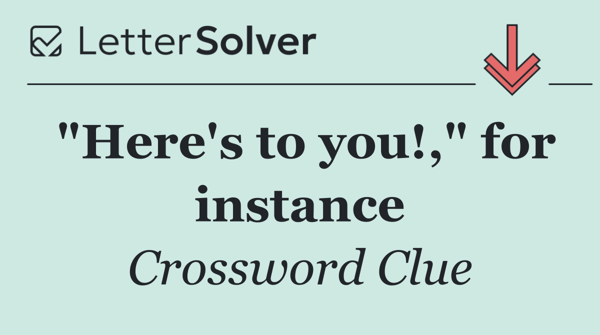 "Here's to you!," for instance