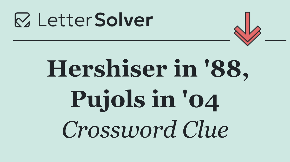 Hershiser in '88, Pujols in '04