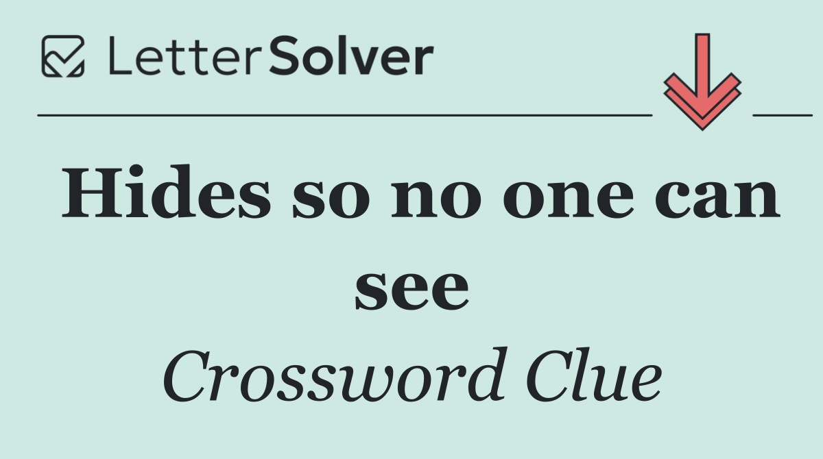 Hides so no one can see