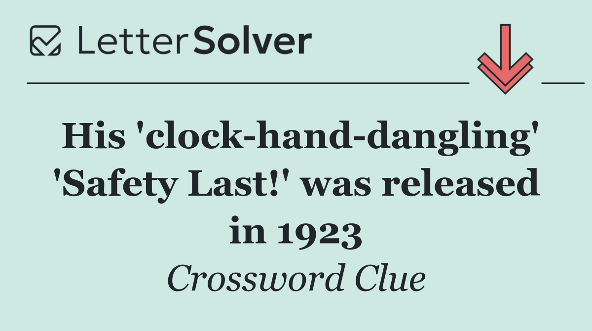 His 'clock hand dangling' 'Safety Last!' was released in 1923