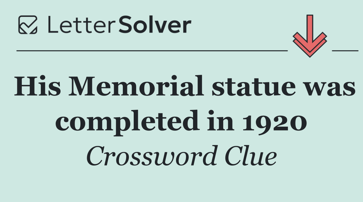 His Memorial statue was completed in 1920