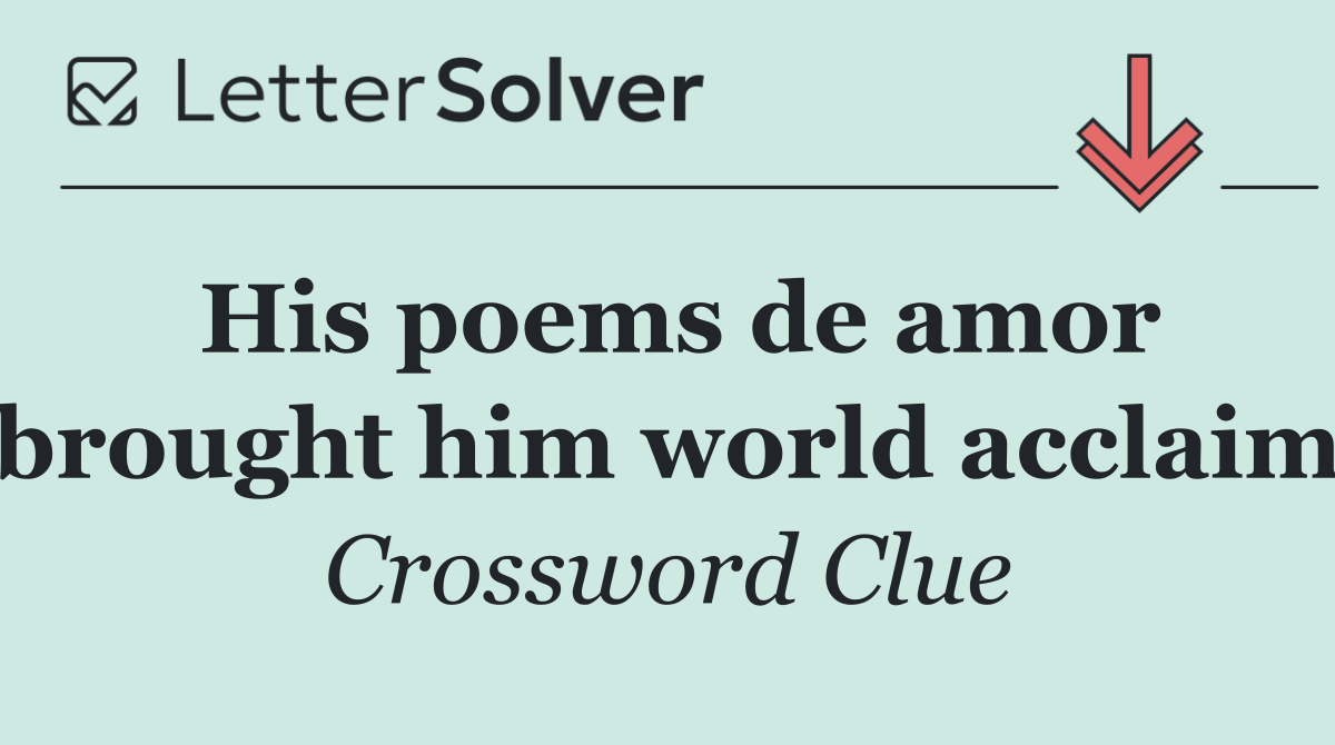 His poems de amor brought him world acclaim