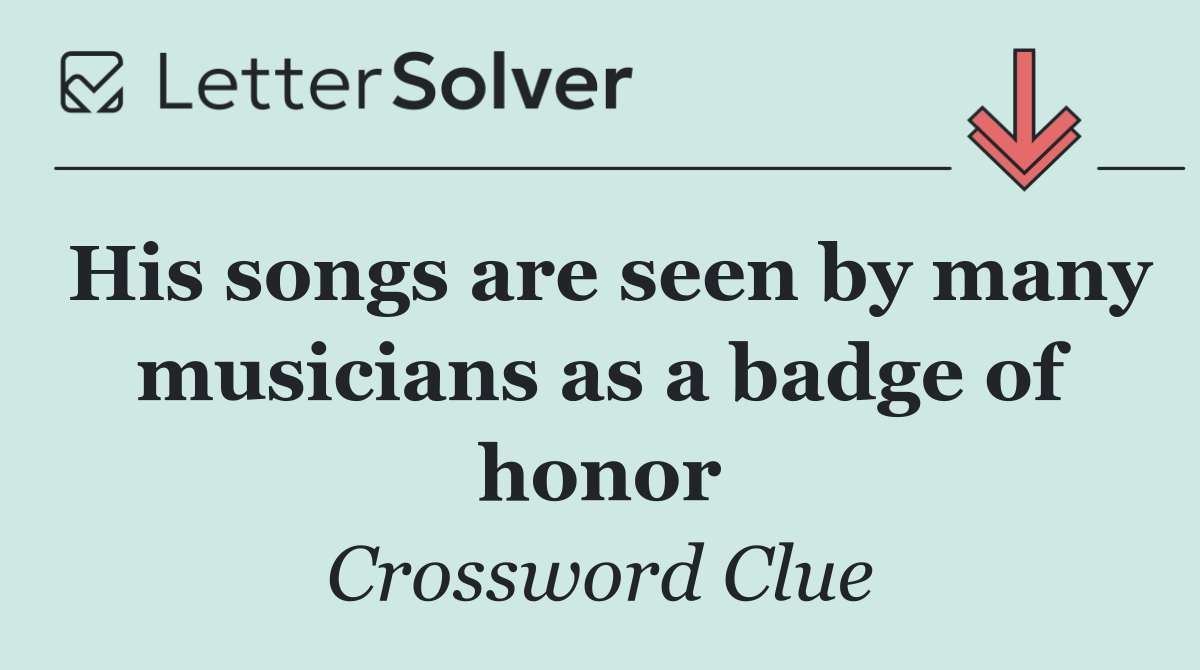 His songs are seen by many musicians as a badge of honor