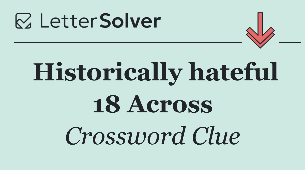 Historically hateful 18 Across