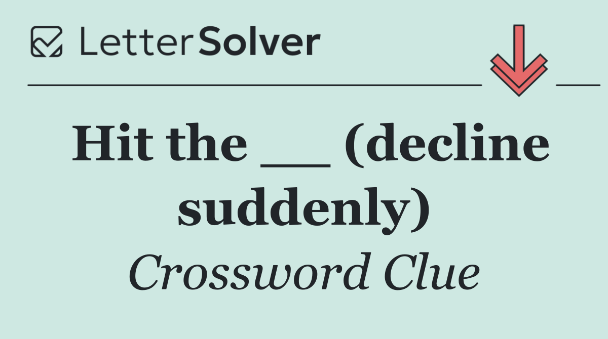 Hit the __ (decline suddenly)