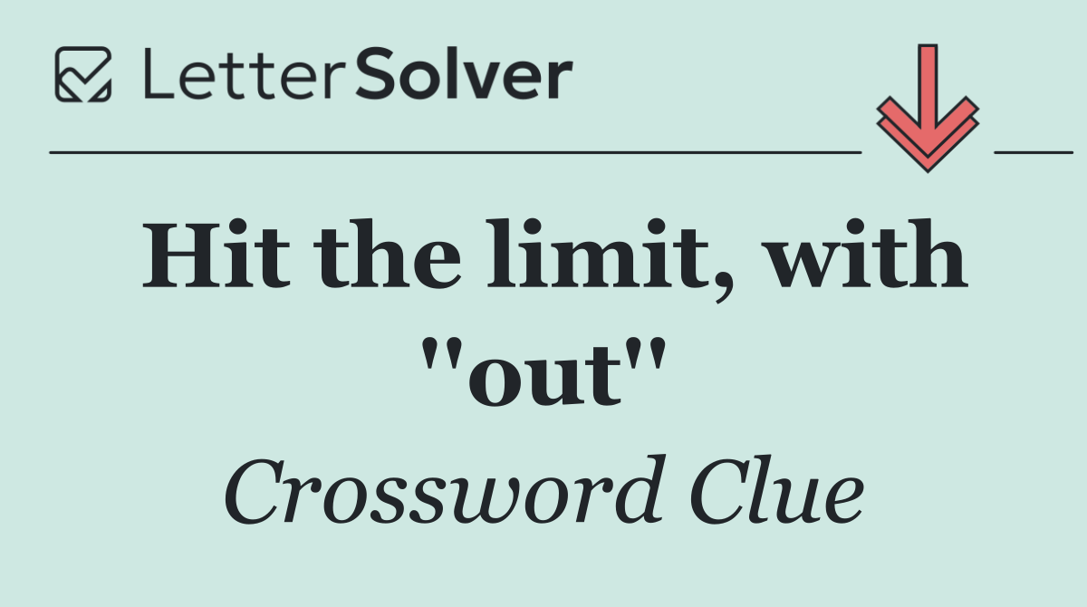 Hit the limit, with ''out''