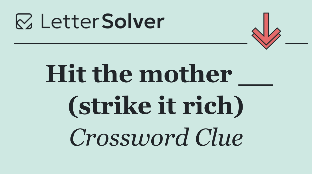 Hit the mother __ (strike it rich)
