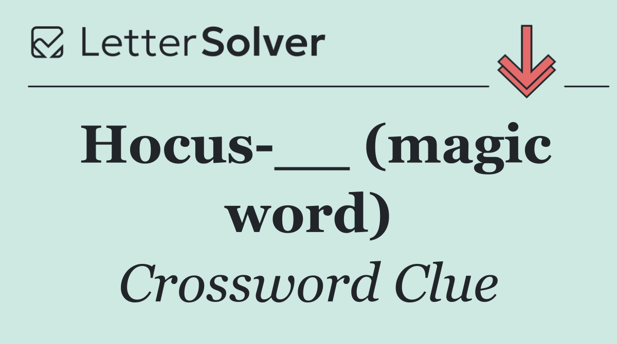 Hocus __ (magic word)