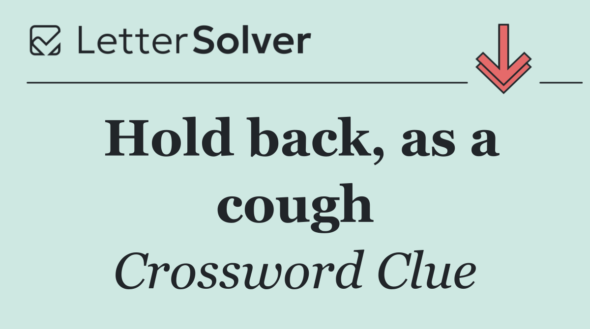 Hold back, as a cough