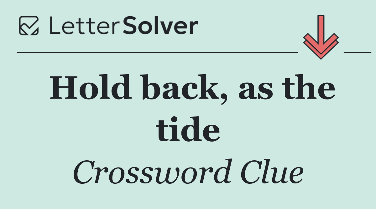 Hold back, as the tide