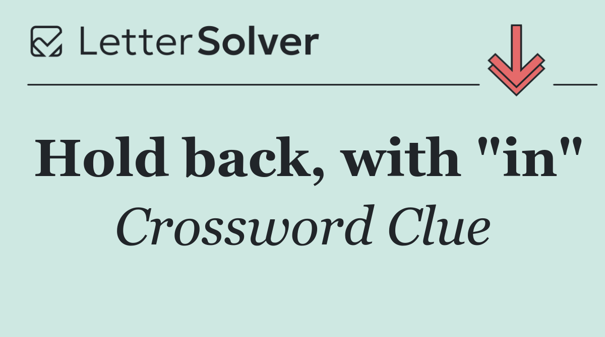 Hold back, with "in"