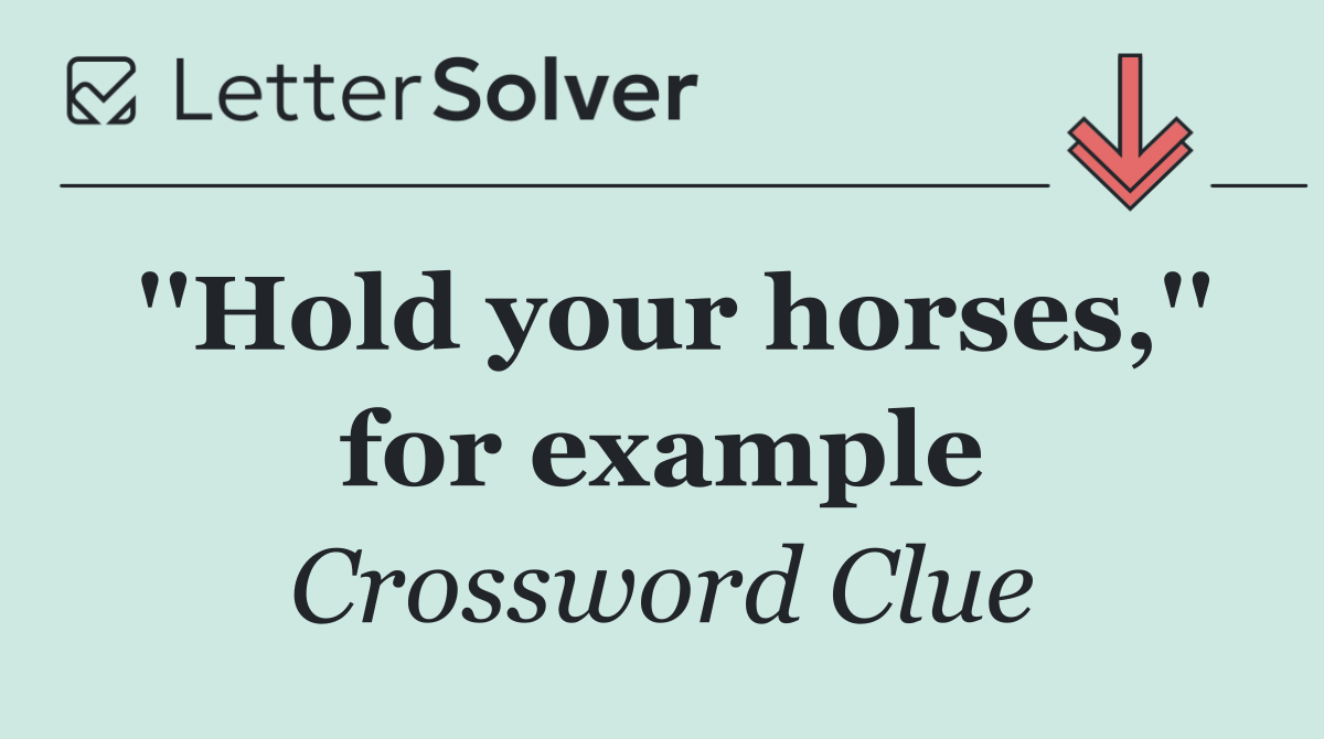 ''Hold your horses,'' for example