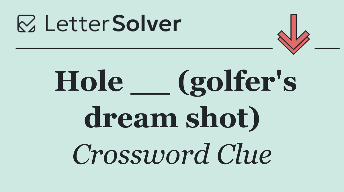 Hole __ (golfer's dream shot)
