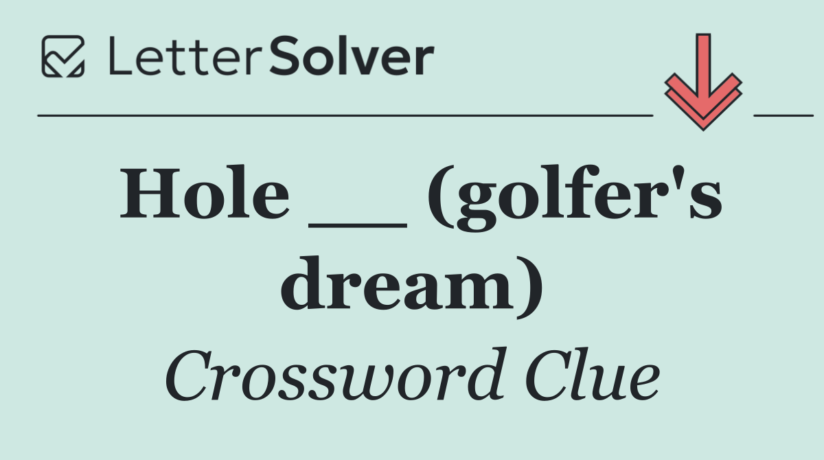 Hole __ (golfer's dream)