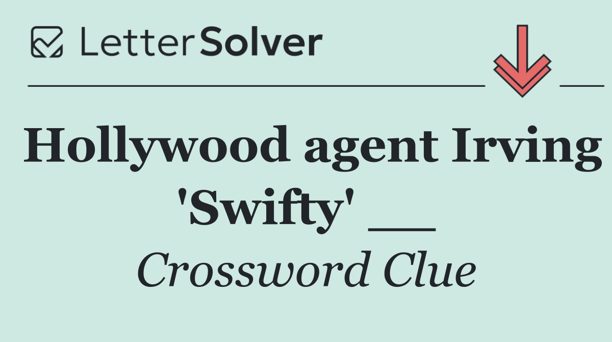 Hollywood agent Irving 'Swifty' __