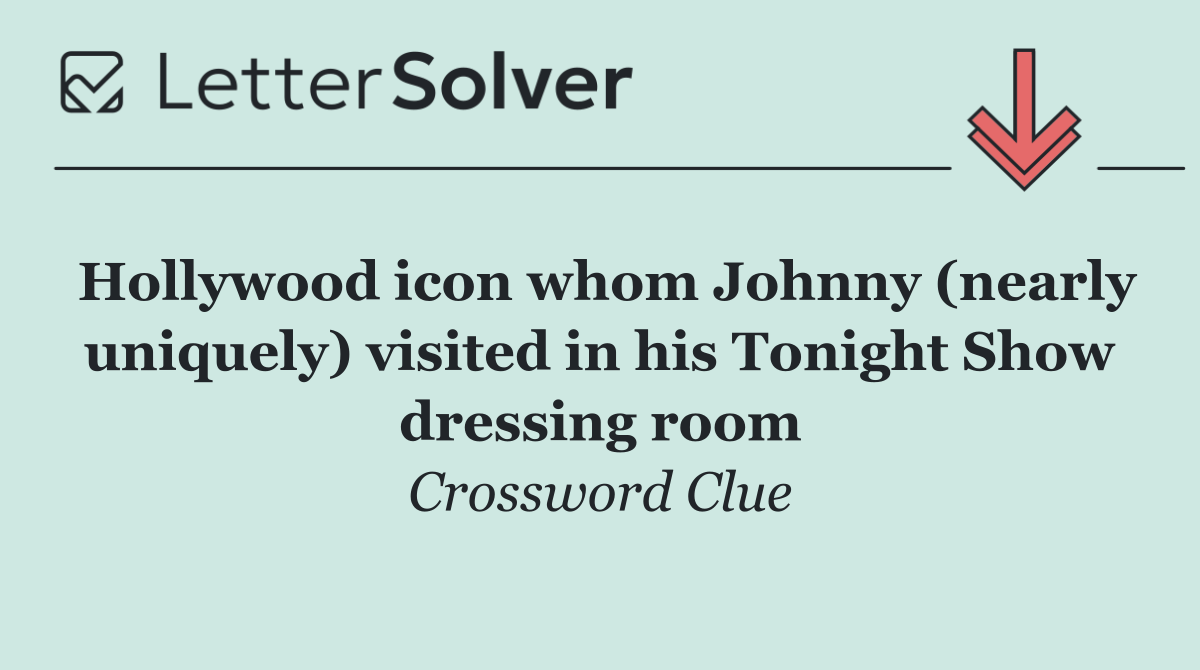 Hollywood icon whom Johnny (nearly uniquely) visited in his Tonight Show dressing room