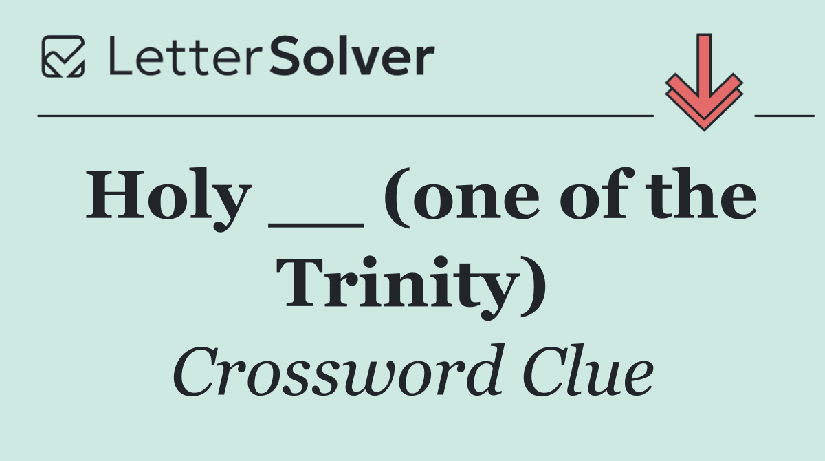 Holy __ (one of the Trinity)