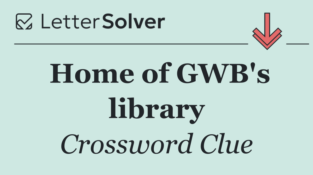 Home of GWB's library