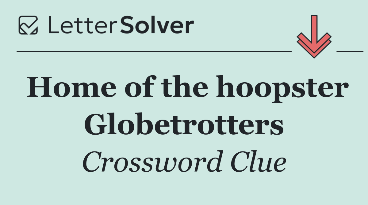 Home of the hoopster Globetrotters