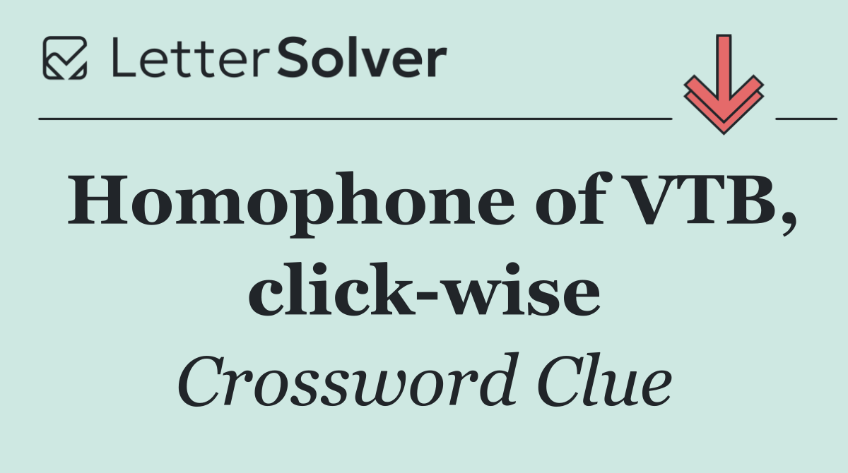 Homophone of VTB, click wise