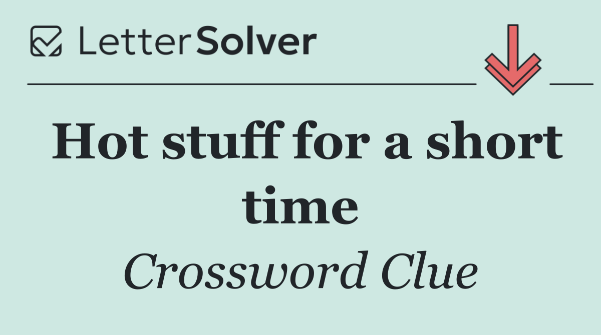 Hot stuff for a short time