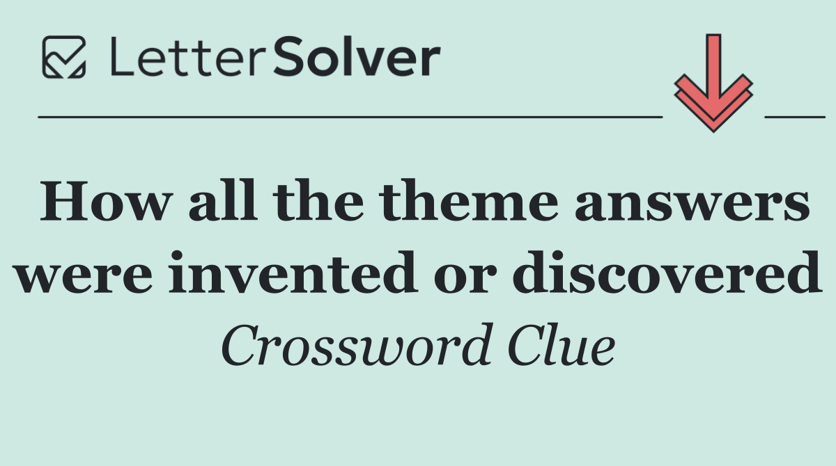 How all the theme answers were invented or discovered