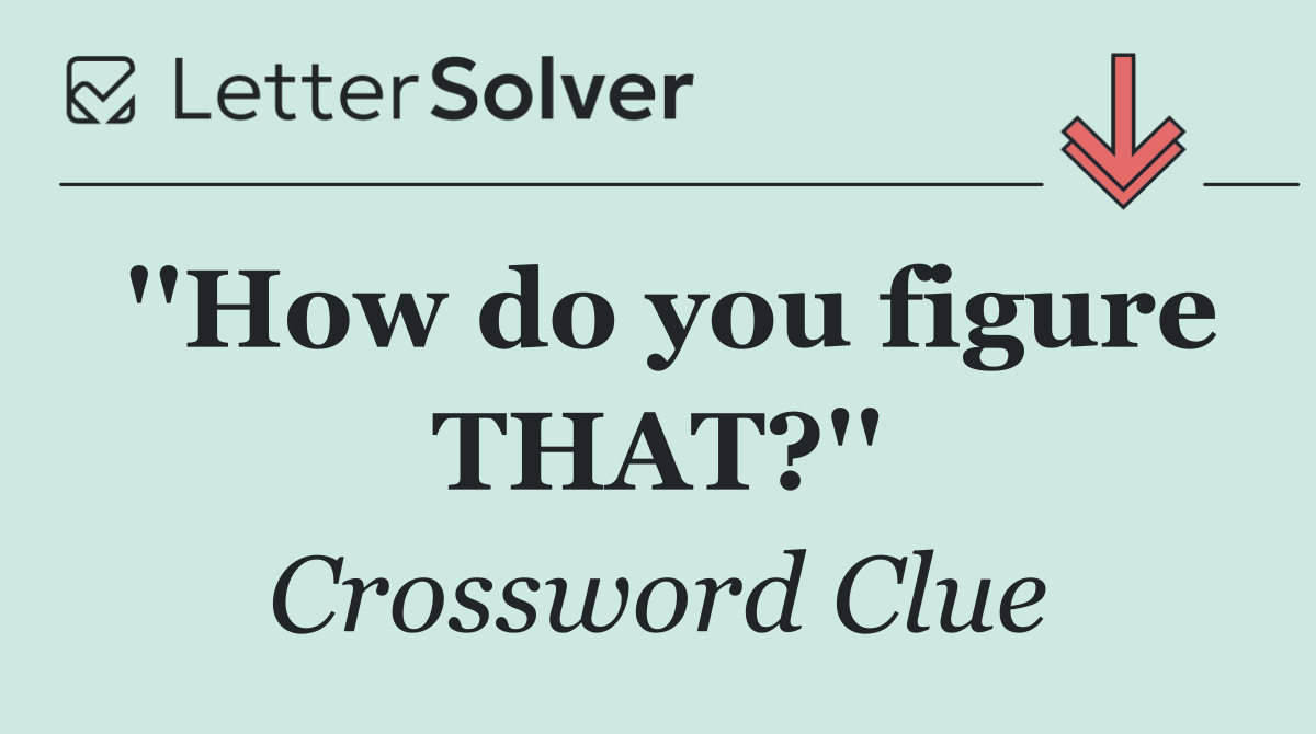 ''How do you figure THAT?''