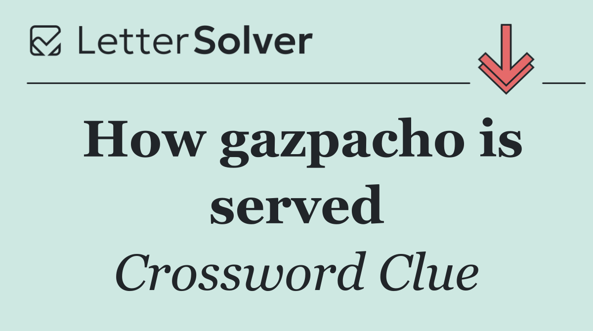 How gazpacho is served