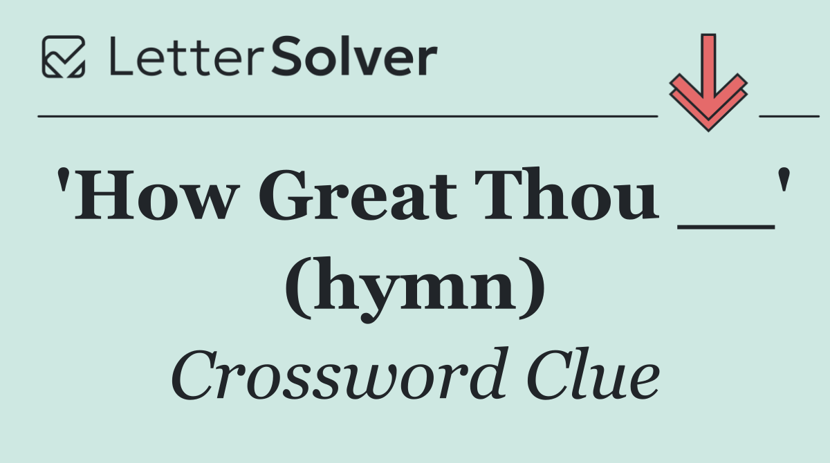'How Great Thou __' (hymn)