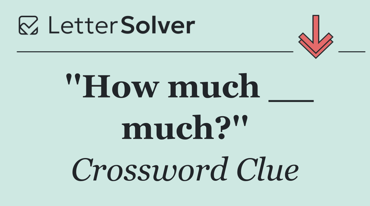 ''How much __ much?''
