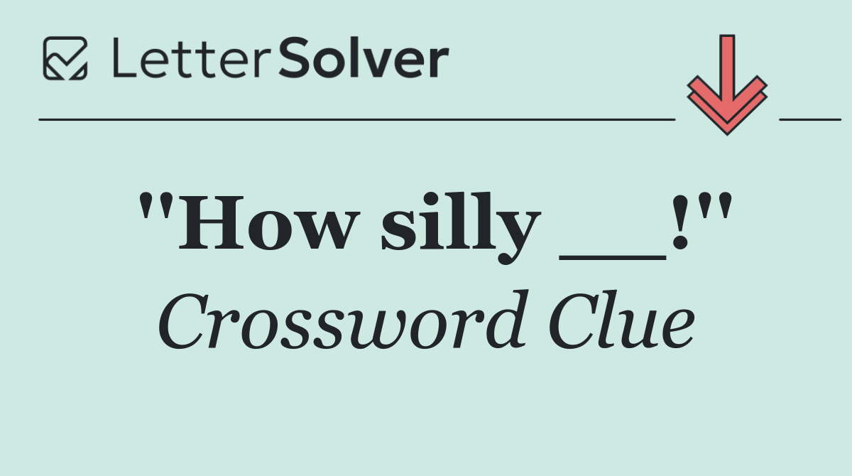 ''How silly __!''